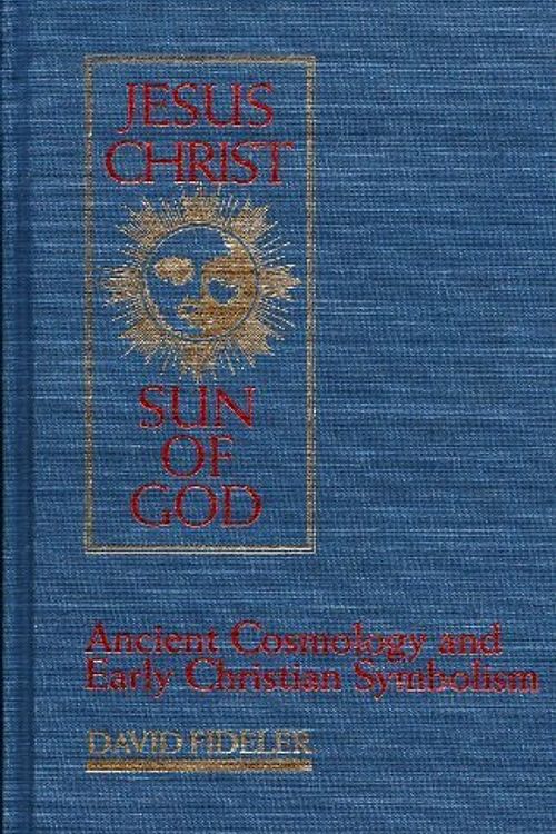 Cover Art for 9780835606981, Jesus Christ, Sun of God: Ancient Cosmology and Early Christian Symbolism by David Fideler