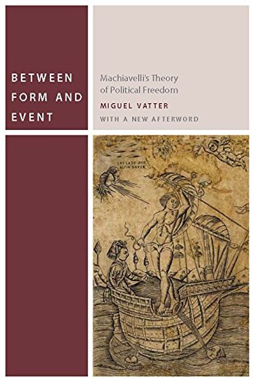 Cover Art for 9780823255948, Between Form and Event: Machiavelli’s Theory of Political Freedom by Miguel E. Vatter