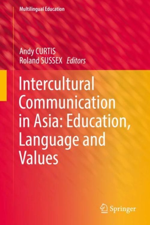 Cover Art for 9783319699943, Intercultural Communication in Asia: Education, Language and Values (Multilingual Education) by Andy Curtis