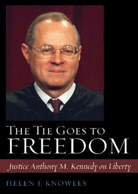 Cover Art for 9780742562578, The Tie Goes to Freedom: Justice Anthony M. Kennedy on Liberty by Helen J. Knowles