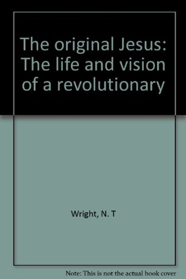 Cover Art for 9780732417055, The original Jesus: The life and vision of a revolutionary by N. T Wright