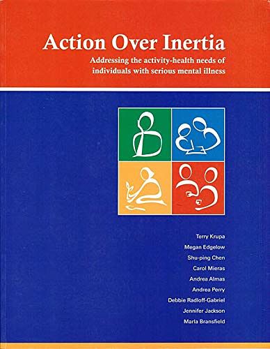 Cover Art for 9781895437843, Action over inertia : addressing the activity-health needs of individuals with serious mental illness by Terry Krupa, Megan Edgelow, Shu-ping Chen