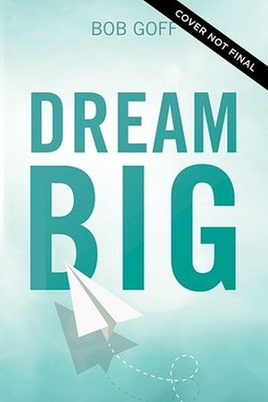 Cover Art for 9781400219490, Dream Big by Bob Goff