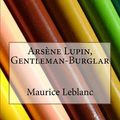 Cover Art for 9781979331739, Arsene Lupin, Gentleman-Burglar by Maurice Leblanc