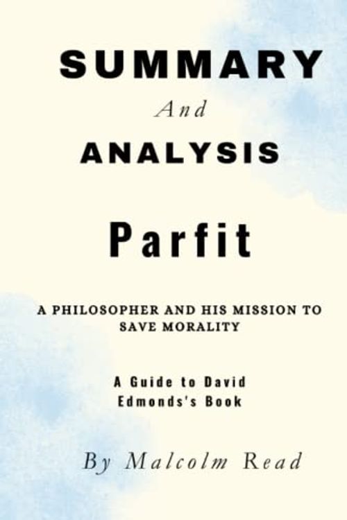 Cover Art for 9798393667245, SUMMARY And ANALYSIS Of PARFIT: A Philosopher and His Mission to Save Morality. A Guide to David Edmonds's Book By Malcolm Read by Malcolm Read