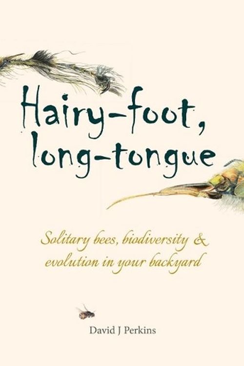 Cover Art for 9781849955645, Hairy-foot, long-tongue: Solitary bees, biodiversity & evolution in your backyard by Perkins, David J.