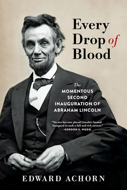 Cover Art for 9780802148742, Every Drop of Blood: The Momentous Second Inauguration of Abraham Lincoln by Edward Achorn