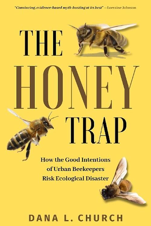 Cover Art for 9781990823855, The Honey Trap: How the Good Intentions of Urban Beekeepers Risk Ecological Disaster by Dana L. Church