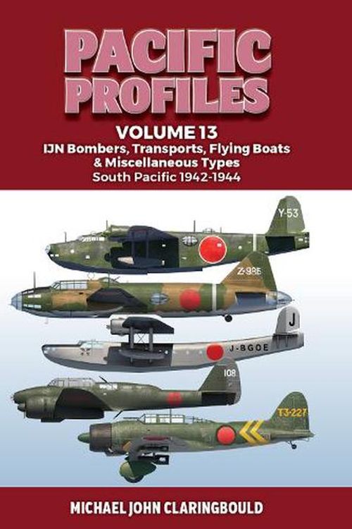 Cover Art for 9780645700466, Pacific Profiles Volume 13: Ijn Bombers, Transports, Flying Boats & Miscellaneous Types South Pacific 1942-1944 by Michael Claringbould