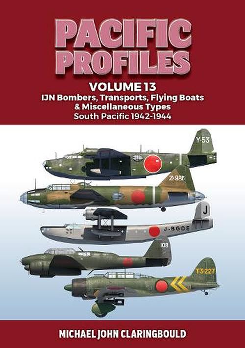 Cover Art for 9780645700466, Pacific Profiles Volume 13: Ijn Bombers, Transports, Flying Boats & Miscellaneous Types South Pacific 1942-1944 by Michael Claringbould