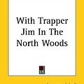 Cover Art for 9781419194511, With Trapper Jim In The North Woods by Lawrence J. Leslie