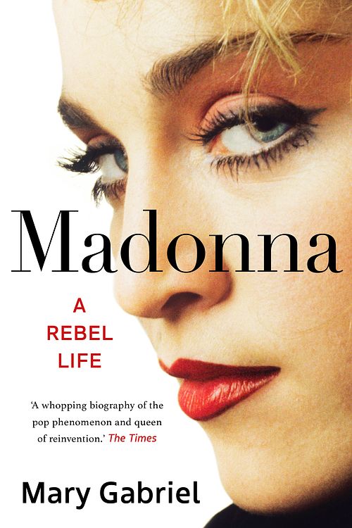 Cover Art for 9781529332018, Madonna: A Rebel Life - The Biography by Mary Gabriel