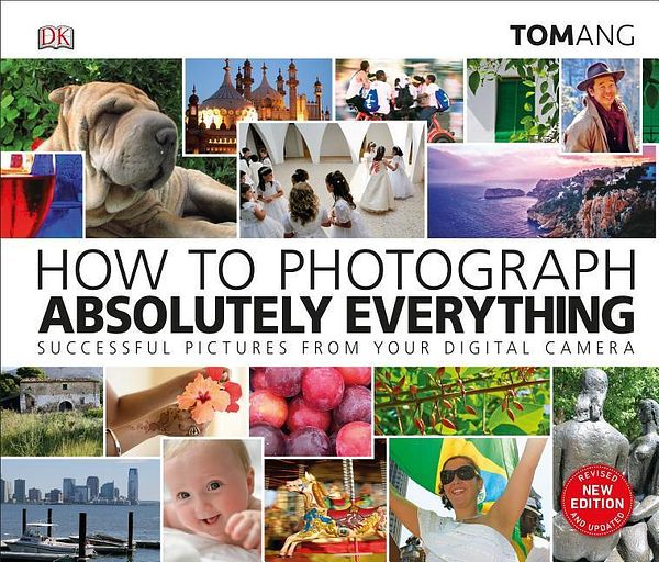 Cover Art for 9781465480255, How to Photograph Absolutely Everything by Tom Ang