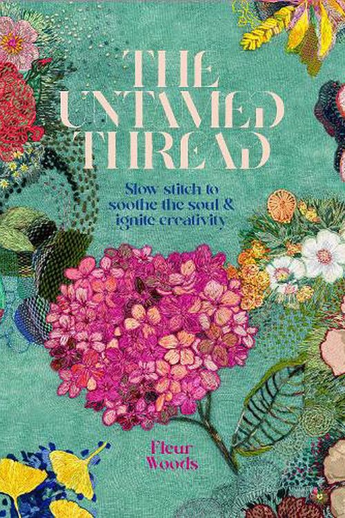 Cover Art for 9780473679767, The Untamed Thread: Slow stich to soothe the soul & ignite creativity by Fleur Woods