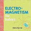 Cover Art for 9781492656296, Electromagnetism for Babies (Baby University) by Chris Ferrie