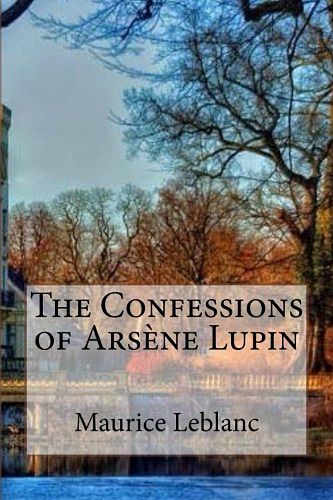 Cover Art for 9781981270286, The Confessions of Arsene Lupin by Maurice LeBlanc