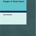 Cover Art for 9781434632661, Danger in Deep Space by Carey Rockwell