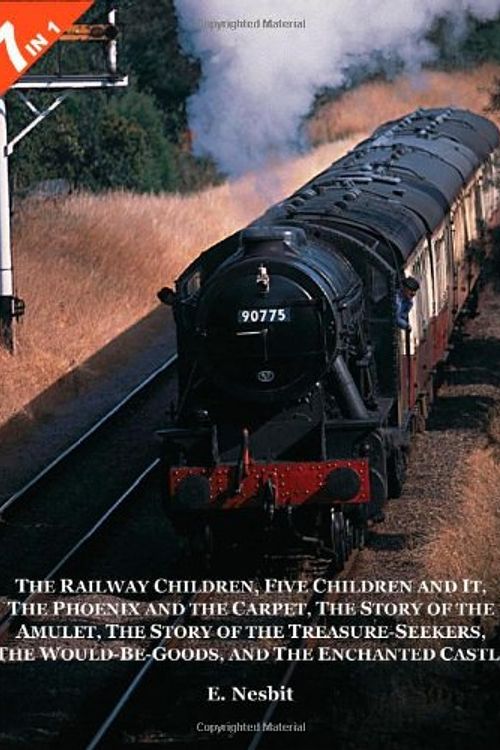 Cover Art for 9780954840105, 7 Books in 1 - "The Railway Children", "Five Children and It", "The Phoenix and the Carpet", "The Story of the Amulet", "The Story of the Treasure-Seekers", "The Would-Be-Goods" and "The Enchanted Castle" by E. Nesbit