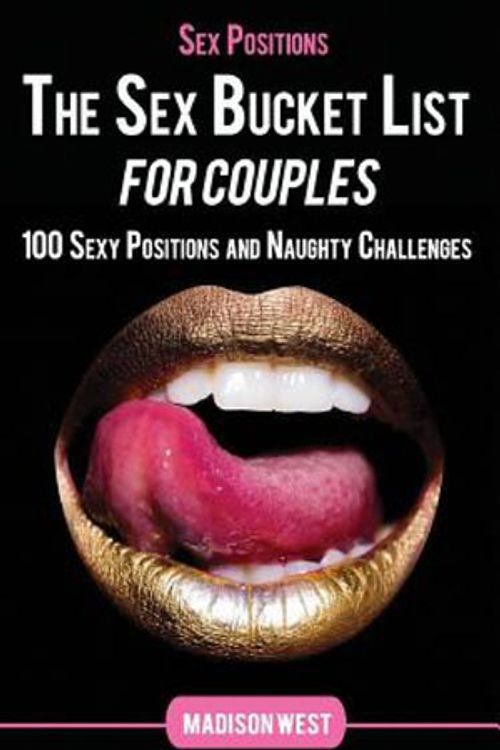 Cover Art for 9781717567963, Sex Positions - The Sex Bucket List for Couples: 100 Sexy Positions and Naughty Challenges by Madison West