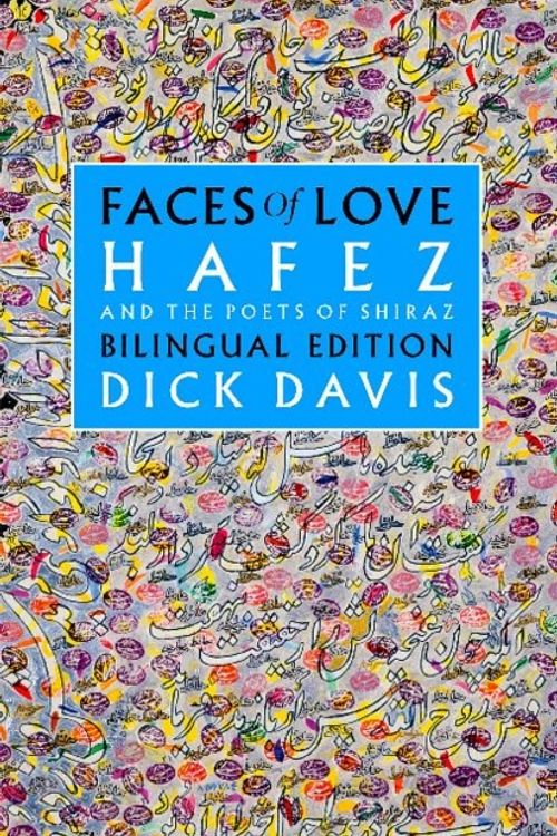 Cover Art for 9781949445022, Faces of Love: Hafez and the Poets of Shiraz: Bilingual Edition by Dick Davies, Hafez, Jahan Malek Khatun