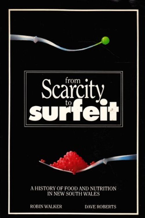 Cover Art for 9780868400112, From Scarcity to Surfeit: A History of Food and Nutrition in New South Wales by Robin Walker, Dave Roberts