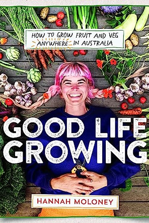 Cover Art for 9781922863713, Good Life Growing: How to grow fruit and veg anywhere in Australia by Hannah Moloney