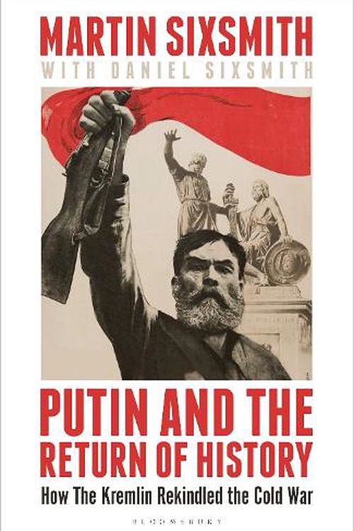 Cover Art for 9781399409872, Putin and the Return of History: How the Kremlin Rekindled the Cold War by Martin Sixsmith