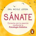 Cover Art for B094YSQKG1, Sánate [How to Do the Work]: Conecta con tu esencia mediante la psicología holística [Connect with Your Essence Through Holistic Psychology by Nicole LePera, Noemí Sobregués Arias