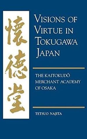 Cover Art for 9780824859145, Visions of Virtue in Tokugawa Japan: The Kaitokudo Merchant Academy of Osaka by Tetsuo Najita