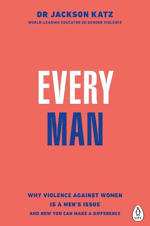 Cover Art for 9780241672662, EVERY MAN: Why Violence Against Women is a Men's Issue, and How You Can Make a Difference by Katz, Dr Jackson