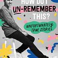 Cover Art for 9781728247984, How Do I Un-Remember This?: Unfortunately True Stories by Danny Pellegrino
