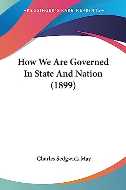 Cover Art for 9781436878357, How We Are Governed in State and Nation (1899) by Charles Sedgwick May