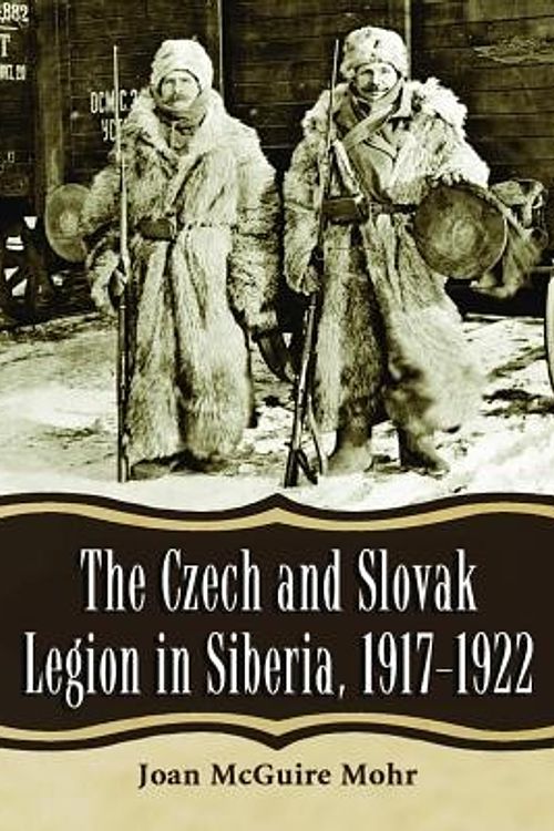 Cover Art for 9780786465712, The Czech and Slovak Legion in Siberia, 1917-1922 by Joan McGuire Mohr