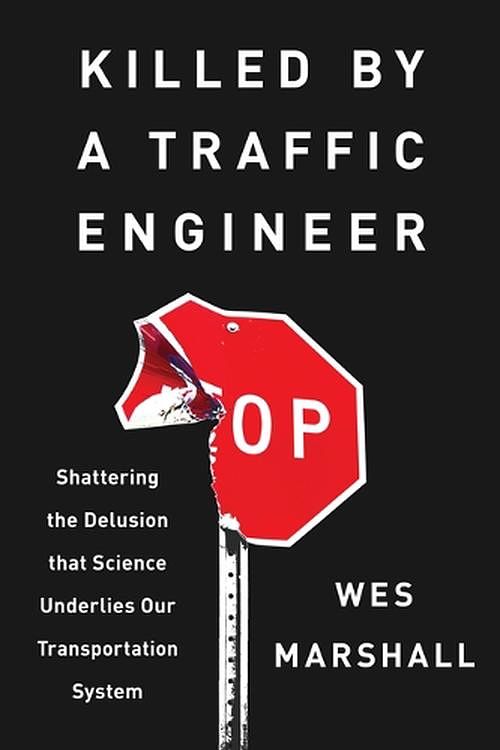 Cover Art for 9781642833300, Killed by a Traffic Engineer: Shattering the Delusion That Science Underlies Our Transportation System by Wes Marshall