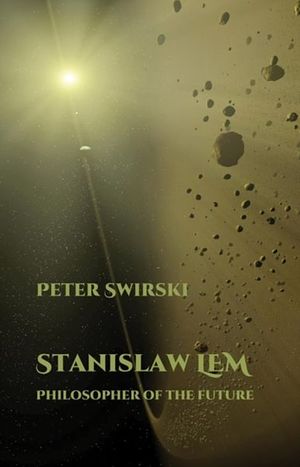 Cover Art for 9781789620542, Stanislaw Lem: Philosopher of the Future (Liverpool Science Fiction Texts & Studies) by Peter Swirski