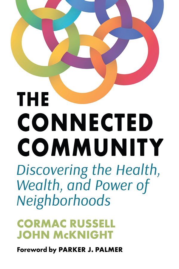 Cover Art for 9781523002528, The Connected Community: Discovering the Health, Wealth, and Power of Neighborhoods by Cormac Russell, John McKnight