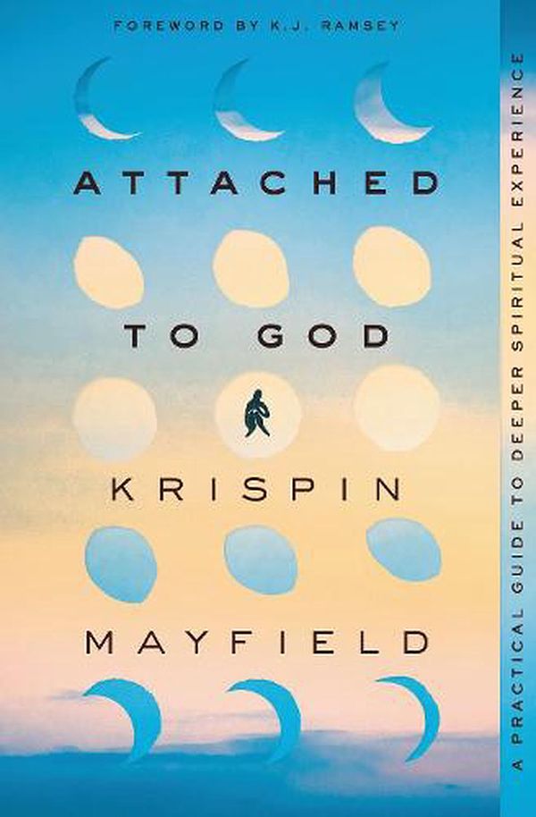 Cover Art for 9780310363798, Attached to God: A Practical Guide to Deeper Spiritual Experience by Krispin Mayfield