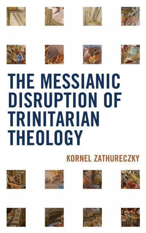 Cover Art for 9780739131503, The Messianic Disruption of Trinitarian Theology by Kornel Zathureczky