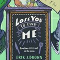 Cover Art for 9781444970043, Lose You to Find Me by Erik J. Brown