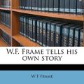 Cover Art for 9781177093316, W.F. Frame Tells His Own Story by W F Frame