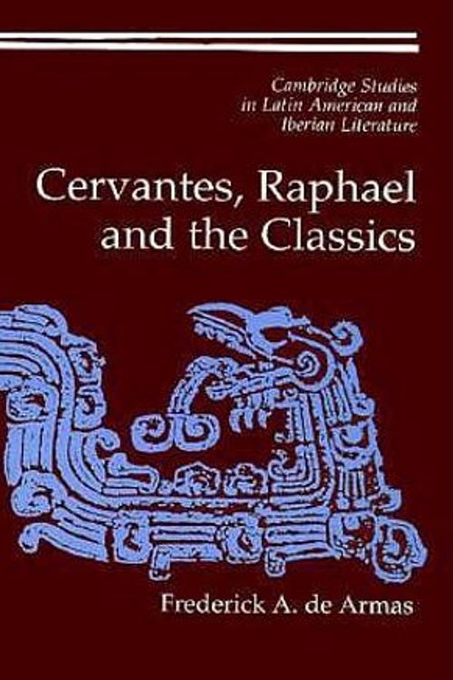Cover Art for 9780521593021, Cervantes, Raphael and the Classics by Frederick A. De Armas
