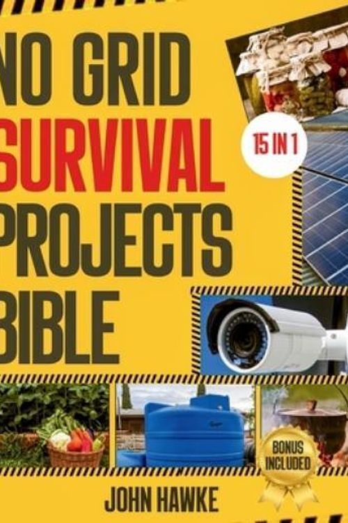 Cover Art for 9798324766245, No Grid Survival Projects Bible: The Ultimate DIY Guide to Master Self-Sufficiency, Home Security and Disaster Preparedness | 15 in 1: Tested and ... Reliable Power, & Food Supply Solutions. by John Hawke