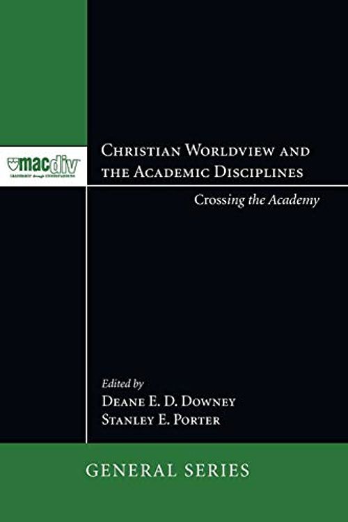 Cover Art for 9781606085295, Christian Worldview and the Academic Disciplines by Deane E D Downey, Stanley E Porter