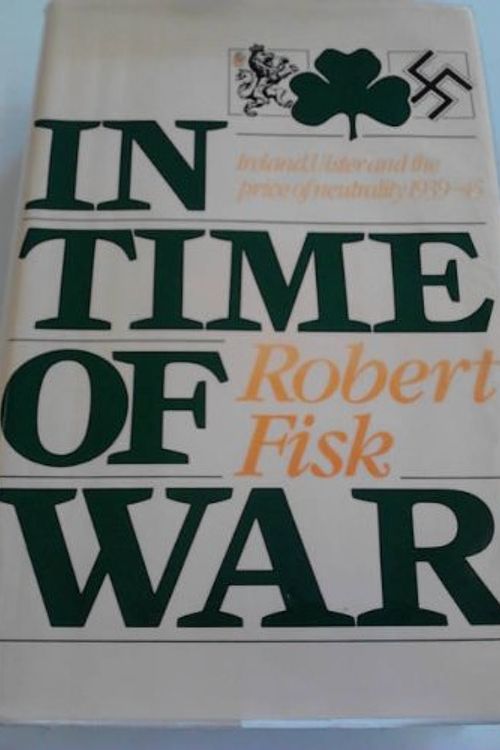 Cover Art for 9780233975146, In Time of War: Ireland, Ulster and the Price of Neutrality, 1939-45 by Robert Fisk