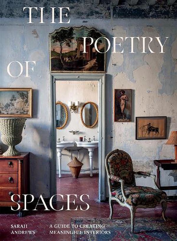 Cover Art for 9781784886585, The Poetry of Spaces: A Guide to Creating Meaningful Interiors by Sarah Andrews