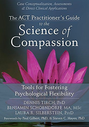 Cover Art for B01N8XMM1H, The ACT Practitioner's Guide to the Science of Compassion: Tools for Fostering Psychological Flexibility by Dennis Tirch PhD Benjamin Schoendorff MA MSc Laura R. Silberstein PsyD(2014-12-01) by Dennis Tirch Benjamin Schoendorff Laura R. Silberstein PsyD, Ph.D., MA, MSC