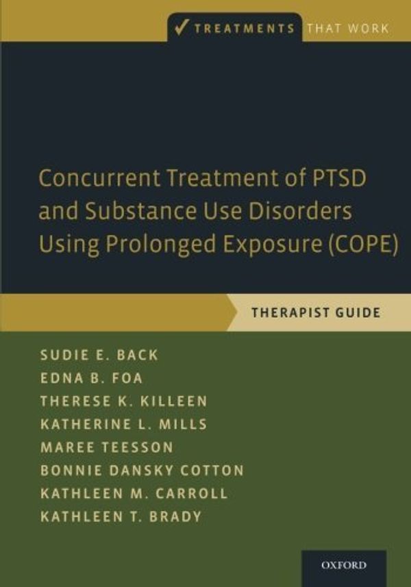 Cover Art for B019NE70V0, Concurrent Treatment of PTSD and Substance Use Disorders Using Prolonged Exposure (COPE): Therapist Guide (Treatments That Work) by Sudie E. Back (2014-10-31) by Sudie E. Back; Edna B. Foa; Therese K. Killeen; Katherine L. Mills; Maree Teesson; Bonnie Dansky Cotton; Kathleen M. Carroll; Kathleen T. Brady