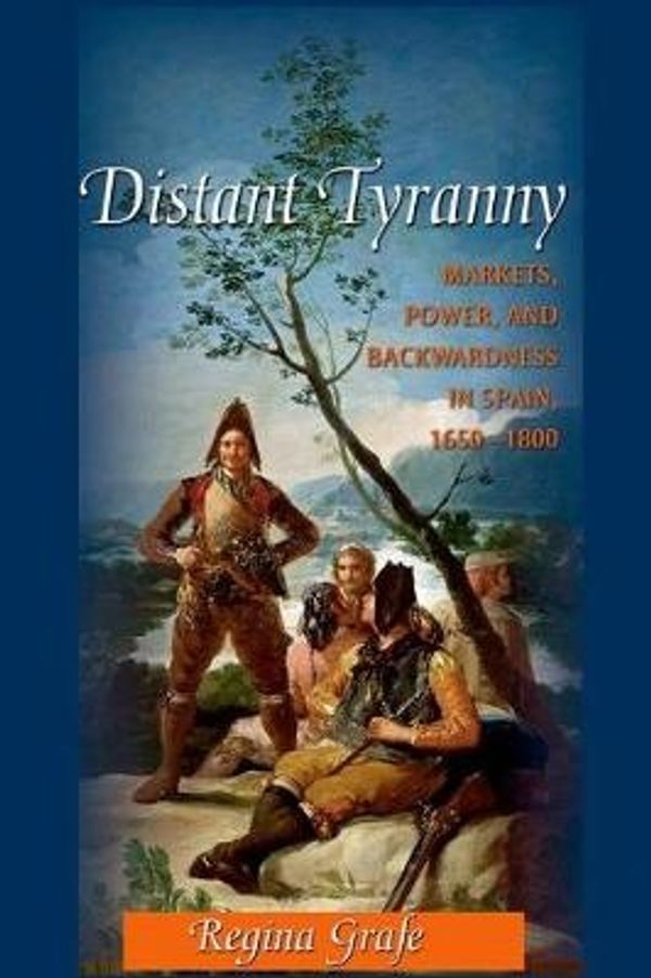 Cover Art for 9780691144849, Distant Tyranny: Markets, Power, and Backwardness in Spain, 1650-1800 (Princeton Economic History of the Western World) by Regina Grafe