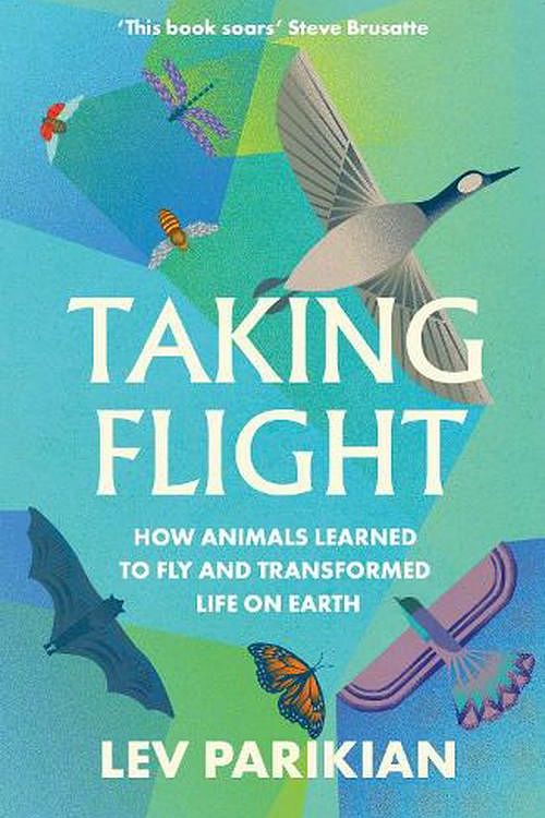 Cover Art for 9781783967827, Taking Flight: How Animals Learned to Fly and Transformed Life on Earth by Lev Parikian