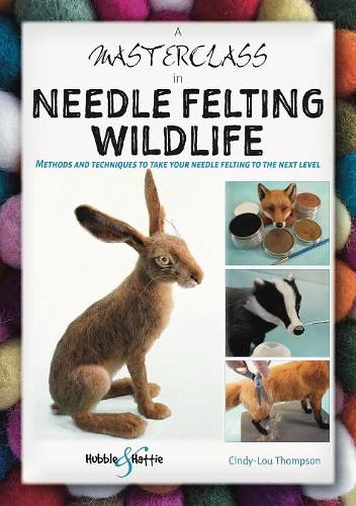 Cover Art for 9781787117471, A Masterclass in Needle Felting Wildlife: Methods and techniques to take your needle felting to the next level by Cindy-Lou Thompson